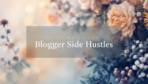 The Ultimate Guide to Blogger Side Hustles